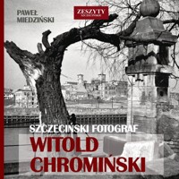 Szczeciński fotograf Witold Chromiński - Miedziński Paweł - książka
