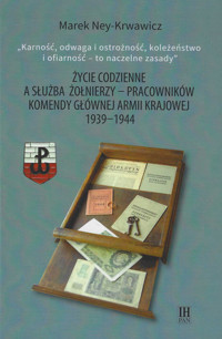 Życie codzienne a służba żołnierzy pracowników Komendy Głównej Armii Krajowej 1939-1944 - Ney-Krawiwcz Marek - książka