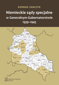 Niemieckie sądy specjalne w Generalnym Gubernatorstwie 1939-1945 - Graczyk Konrad - książka