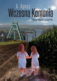 Wczesna Komunia Powieść religijna z czasów PRL - Agnus A. - książka