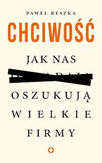 Chciwość. Jak nas oszukują wielkie firmy - Paweł Reszka - ebook