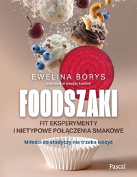 Foodszaki. Fit eksperymenty i nietypowe połączenia smakowe - Borys Ewelina - książka
