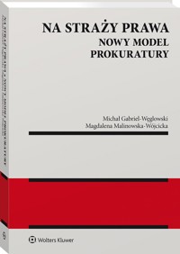 Na straży prawa Nowy model Prokuratury - Malinowska-Wójcicka Magdalena, Gabriel-Węglowski Michał - książka