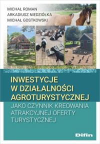 Inwestycje w działalności agroturystycznej jako czynnik kreowania atrakcyjnej oferty turystycznej - Roman Michał, Niedziółka Arkadiusz, Gostkowski Michał - książka