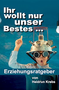 Ihr wollt nur unser Bestes ... - Heidrun Krebs - ebook