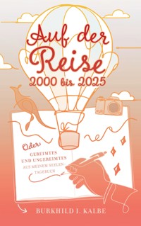 Auf der Reise 2000 bis 2025 Oder: Gereimtes und Ungereimtes aus meinem Seelen-Tagebuch - Burkhild I. Kalbe - ebook
