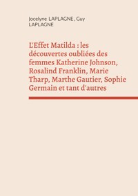 L'Effet Matilda : les découvertes oubliées des femmes Katherine Johnson, Rosalind Franklin, Marie Tharp, Marthe Gautier, Sophie Germain et tant d'autres - Jocelyne Laplagne - ebook