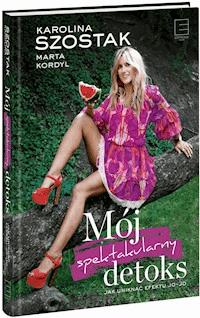 Mój spektakularny detoks - Karolina Szostak, Marta Kordyl - ebook