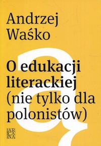 O edukacji literackiej nie tylko dla polonistów - Waśko Andrzej - książka