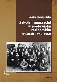 Szkoła i nauczyciel w środowisku raciborskim w latach 1945-1950 - Konopnicka Janina - książka