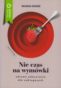 Nie czas na wymówki. Dieta dla zabieganych - Milena Nosek - książka