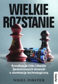 Wielkie rozstanie Rywalizacja Chin i Stanów Zjednoczonych Ameryki o dominacje technologiczną - Inkster Nigel - książka