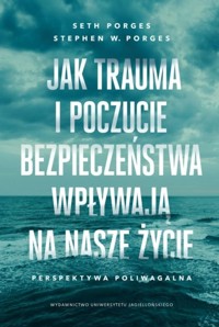 Jak trauma i poczucie bezpieczeństwa wpływają na nasze życie - Porges Seth, Porges Stephen W. - książka