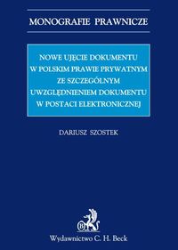 Nowe ujęcie dokumentu w polskim prawie prywatnym ze szczególnym uwzględnieniem dokumentu w postaci elektronicznej - Dariusz Szostek - książka