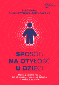 Sposób na otyłość u dzieci. Mama Pediatra radzi, jak skutecznie wspierać dziecko w walce o zdrowie - Chmurzyńska-Rutkowska Dagmara - ebook
