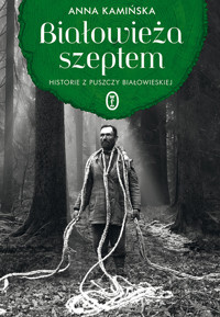 Białowieża szeptem. Historie z Puszczy Białowieskiej - Anna Kamińska - ebook + książka