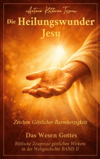 Die Heilungswunder Jesu, Zeichen Göttlicher Barmherzigkeit - Antonia Katharina Tessnow - ebook