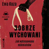 Dobrze wychowani. Jak wytresowano milenialsów - Koza Ewa - ebook + audiobook