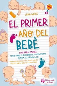 El primer año del bebé - Guía para los padres: Todo sobre el desarrollo, alimentación, crianza, educación & Co. Para empezar con éxito el primer año de vida del bebé (+ checklist y recetario) - Lena Weiss - ebook