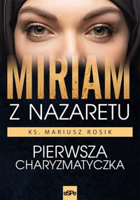 Miriam z Nazaretu. Pierwsza charyzmatyczka - Mariusz Rosik - książka