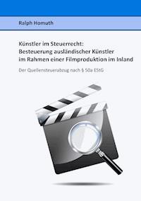 Künstler im Steuerrecht:  Besteuerung ausländischer Künstler im Rahmen einer  Filmproduktion im Inland - Ralph Homuth - ebook