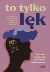 To tylko lęk. Jak przerwać błędne koło niepokoju i zacząć żyć spokojniej - Adamiak Joanna - ebook