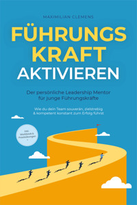 FührungsKRAFT aktivieren - Der persönliche Leadership Mentor für junge Führungskräfte: Wie du dein Team souverän, zielstrebig & kompetent konstant zum Erfolg führst - inkl. Workbook & Praxisübungen - Maximilian Clemens - ebook