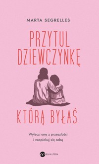 Przytul dziewczynkę, którą byłaś - Segrelles Marta - ebook + audiobook + książka