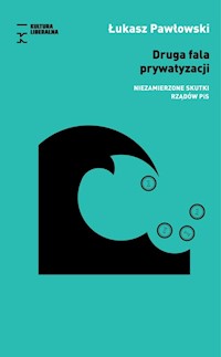 Druga fala prywatyzacji Niezamierzone skutki rządów PiS - Pawłowski Łukasz - książka