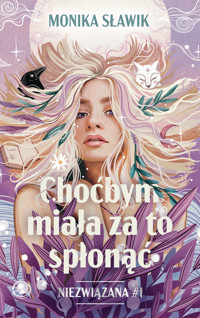 Choćbym miała za to spłonąć. Niezwiązana. Tom 1 - Monika Sławik - książka