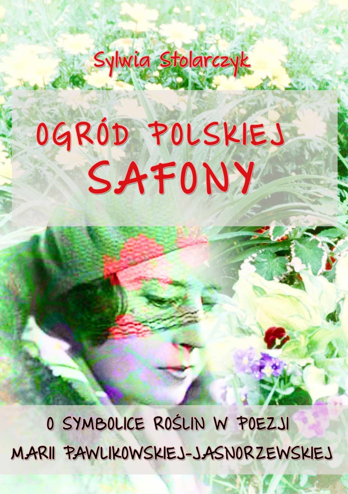 Okładka:Ogród polskiej Safony. O symbolice roślin w poezji Marii Pawlikowskiej-Jasnorzewskiej 