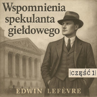 Wspomnienia spekulanta giełdowego. Część 1: Nauka na błędach (tag: giełda, spekulacja, akcje, wspomnienia gracza giełdowego) - Edwin Lefevre - audiobook
