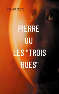 Pierre ou les "Trois Rues" - Crocq Gérard - ebook