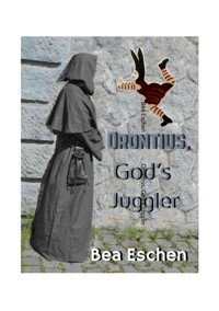 Orontius, God's Juggler - Bea Eschen - ebook