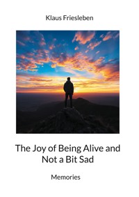 The Joy of Being Alive and Not a Bit Sad - Klaus Friesleben - ebook
