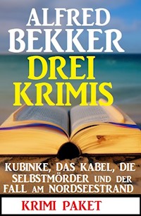 Drei Krimis: Kubinke, das Kabel, die Selbstmörder und der Fall am Nordseestrand: Krimi Paket - Alfred Bekker - ebook