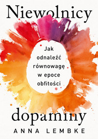 Niewolnicy dopaminy. Jak odnaleźć równowagę w epoce obfitości - Anna Lembke - ebook + audiobook + książka