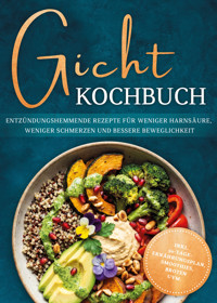 Gicht Kochbuch: Schnelle & einfache entzündungshemmende Rezepte für weniger Harnsäure, weniger Schmerzen und bessere Beweglichkeit im Alltag - inkl. 30-Tage-Ernährungsplan, Broten, Smoothies uvm. - Katharina Gerdes - ebook