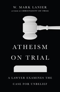 Atheism on Trial - W. Mark Lanier - ebook