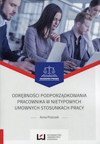 Odrębności podporządkowania pracownika w nietypowych umownych stosunkach pracy - Anna Piszczek - książka