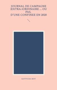 Journal de campagne (extra-) ordinaire ... Ou pas, d'une confinée en 2020 - Kattycha Mot - ebook