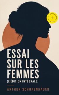 Essai sur les femmes (L'édition intégrale) (Annoté) - Arthur Schopenhauer - ebook