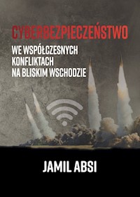Cyberbezpieczeństwo we współczesnych konfliktach na Bliskim  Wschodzie - Absi Jamil - książka