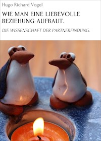 WIE MAN EINE LIEBEVOLLE BEZIEHUNG AUFBAUT. - Hugo Richard Vogel - ebook