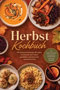Herbst Kochbuch: Die leckersten Rezepte für jeden Geschmack und Anlass – gemütlich, wärmend und saisonal kochen – inkl. Knödel & Spätzle, Einmachen & Fermentieren, wärmende Getränke - Ines Lindemann - ebook