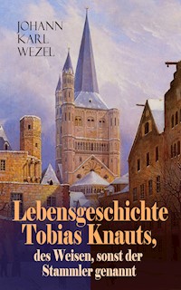 Lebensgeschichte Tobias Knauts, des Weisen, sonst der Stammler genannt - Johann Karl Wezel - ebook