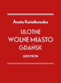 Ulotne Wolne Miasto Gdańsk. Leksykon - Aneta Kwiatkowska - książka