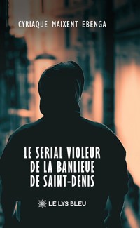 Le serial violeur de la banlieue de Saint-Denis - Cyriaque Maixent Ebenga - ebook