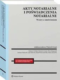 Akty notarialne i poświadczenia notarialne Wzory z omówieniem - Celiński Dariusz, Marquardt Piotr, Wojciechowski Rafał, Zarzycka Maria - książka