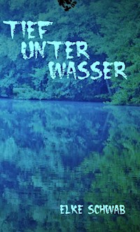 Tief unter Wasser - Elke Schwab - ebook